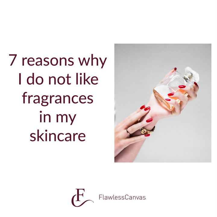 7 Reasons why I do not like fragrances in my skincare